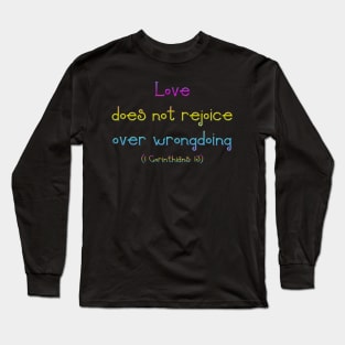 Love Does Not Rejoice in Wrongdoing ( 1 Corinthians 13) Long Sleeve T-Shirt